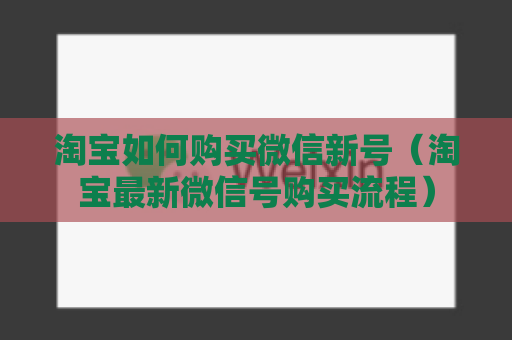 淘宝如何购买微信新号（淘宝最新微信号购买流程）