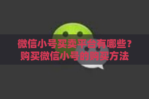 微信小号买卖平台有哪些？购买微信小号的购买方法