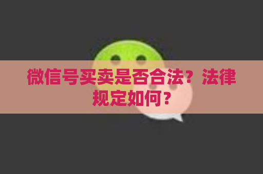 微信号买卖是否合法？法律规定如何？