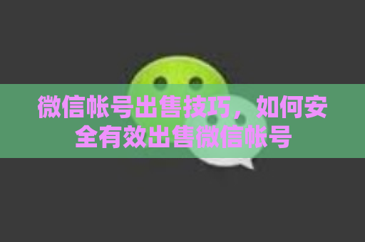 微信帐号出售技巧，如何安全有效出售微信帐号