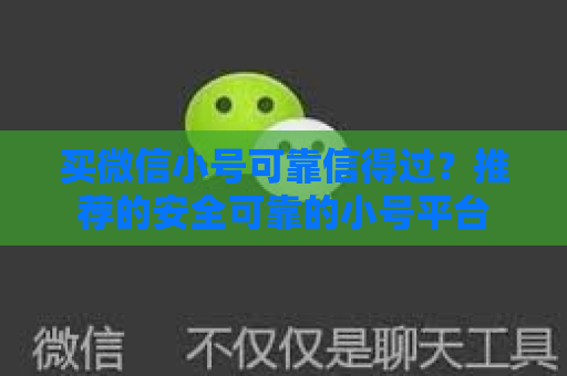 买微信小号可靠信得过？推荐的安全可靠的小号平台