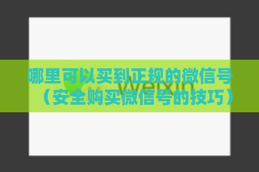 哪里可以买到正规的微信号（安全购买微信号的技巧）