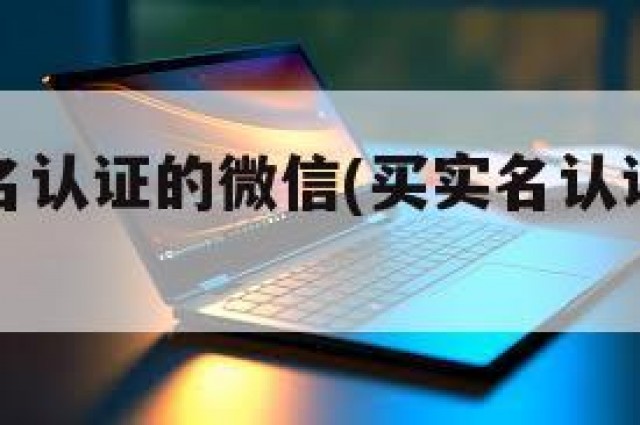 买绑定实名认证的微信(买实名认证微信号违法吗)