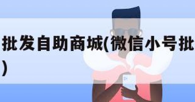 微信小号批发自助商城(微信小号批发自助商城怎么弄)
