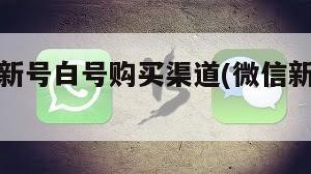 微信小号新号白号购买渠道(微信新号白号批发)