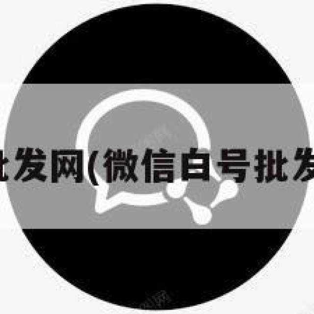 微信白号批发网(微信白号批发网可靠吗)