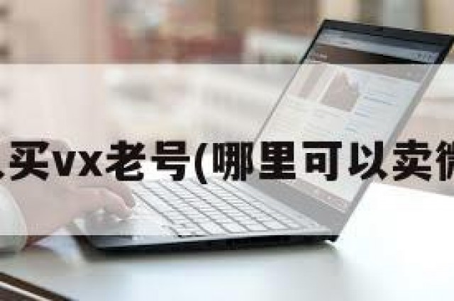哪里可以买vx老号(哪里可以卖微信老号)